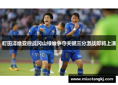 町田泽维亚迎战冈山绿雉争夺关键三分激战即将上演
